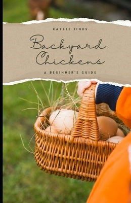 Backyard Chickens: A Beginner's Guide by Jinks, Kaylee