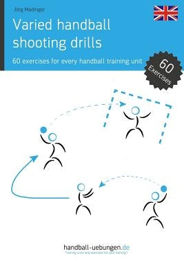 Varied handball shooting drills: 60 exercises for every handball training unit by Madinger, Jörg