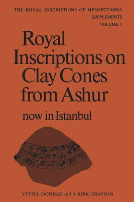 Royal Inscriptions on Clay Cones from Ashur now in Istanbul by Donbaz, Veysel