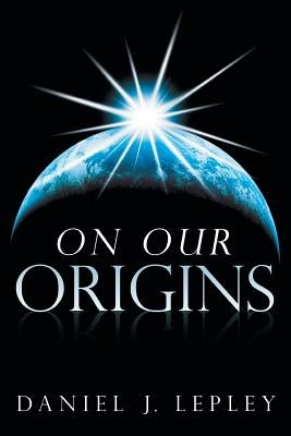 On Our Origins by Lepley, Daniel J.