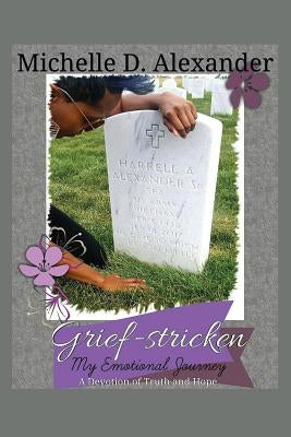 Grief-Stricken: My Emotional Journey - A Devotion of Truth and Hope by Alexander, Michelle D.