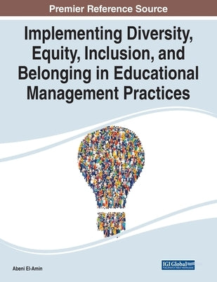 Implementing Diversity, Equity, Inclusion, and Belonging in Educational Management Practices by El-Amin, Abeni