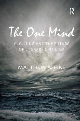 The One Mind: C. G. Jung and the Future of Literary Criticism by Fike, Matthew A.