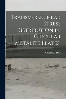 Transverse Shear Stress Distribution in Circular Metalite Plates. by Dole, Charles E.