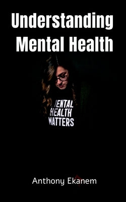 Understanding Mental Health by Ekanem, Anthony