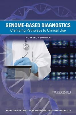 Genome-Based Diagnostics: Clarifying Pathways to Clinical Use: Workshop Summary by Institute of Medicine
