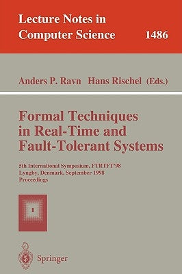 Formal Techniques in Real-Time and Fault-Tolerant Systems: 5th International Symposium, Ftrtft'98, Lyngby, Denmark, September 14-18, 1998, Proceedings by Ravn, Anders P.