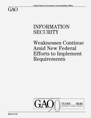 Information Security: Weaknesses Continue Amid New Federal Efforts to Implement Requirements by Government, U. S.