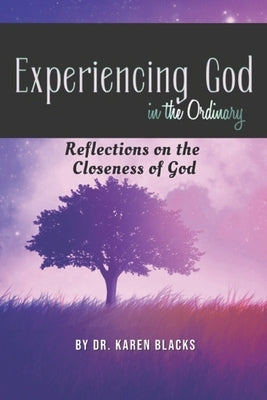 Experiencing God in the Ordinary: Reflections on the Closeness of God by Blacks, Karen