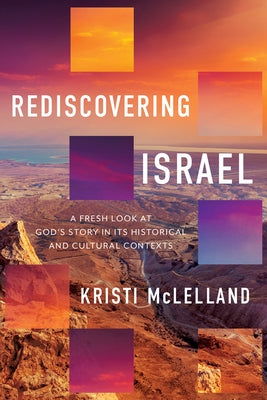 Rediscovering Israel: A Fresh Look at God's Story in Its Historical and Cultural Contexts by McLelland, Kristi
