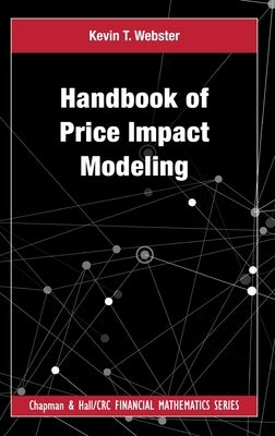 Handbook of Price Impact Modeling by Webster, Kevin T.
