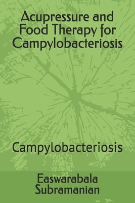 Acupressure and Food Therapy for Campylobacteriosis: Campylobacteriosis by Subramanian, Easwarabala