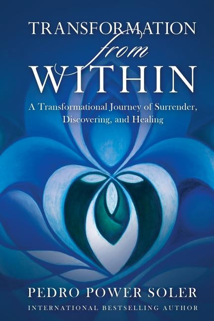 Transformation from Within: A Transformational Journey of Surrender, Discovering, and Healing by Soler, Pedro Power