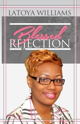 Blessed Rejection by Williams, Latoya N.