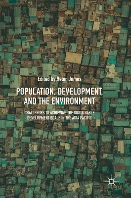 Population, Development, and the Environment: Challenges to Achieving the Sustainable Development Goals in the Asia Pacific by James, Helen