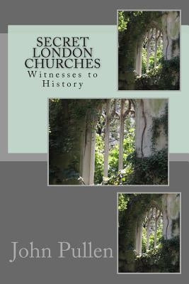 Secret London Churches by Pullen, John