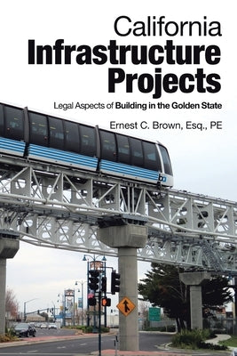 California Infrastructure Projects: Legal Aspects of Building in the Golden State by Brown Esq Pe, Ernest C.