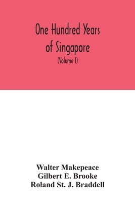One hundred years of Singapore: being some account of the capital of the Straits Settlements from its foundation by Sir Stamford Raffles on the 6th Fe by Makepeace, Walter