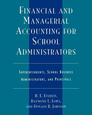 Financial and Managerial Accounting for School Administrators: Superintendents, School Business Administrators and Principals by Everett, R. E.