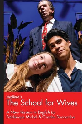 Moliere's The School for Wives, A New Version in English by Michel, Frederique