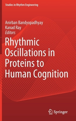 Rhythmic Oscillations in Proteins to Human Cognition by Bandyopadhyay, Anirban