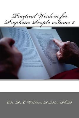 Practical Wisdom for Prophetic People volume II by Wallace, D. L.