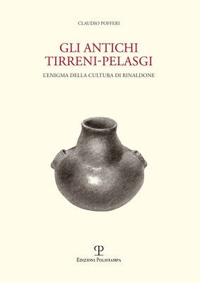 Gli Antichi Tirreni-Pelasgi: L'Enigma Della Cultura Di Rinaldone by Pofferi, Claudio