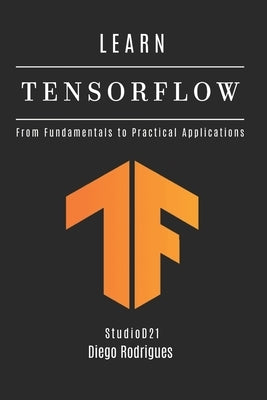 Learn Tensorflow: From Fundamentals to Practical Applications by Rodrigues, Diego