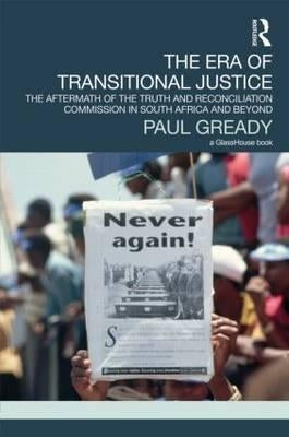 The Era of Transitional Justice: The Aftermath of the Truth and Reconciliation Commission in South Africa and Beyond by Gready, Paul