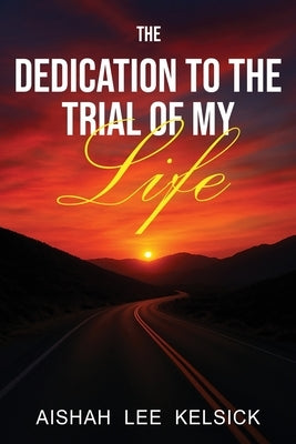 The Dedication to the Trial of My Life by Lee Kelsick, Aishah