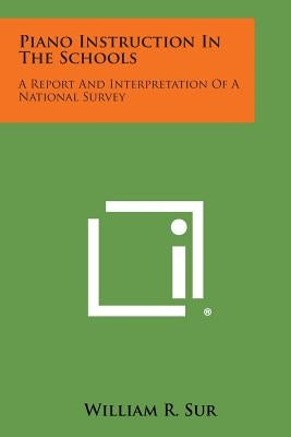 Piano Instruction in the Schools: A Report and Interpretation of a National Survey by Sur, William R.