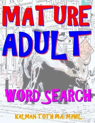 Mature Adult Word Search: 133 EXTRA LARGE PRINT Entertaining Themed Puzzles by Toth M. a. M. Phil, Kalman