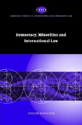 Democracy, Minorities and International Law by Wheatley, Steven