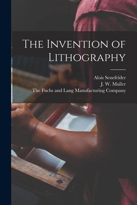 The Invention of Lithography by Senefelder, Alois