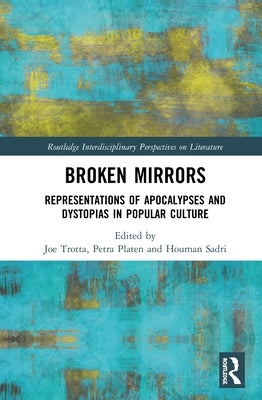 Broken Mirrors: Representations of Apocalypses and Dystopias in Popular Culture by Trotta, Joe