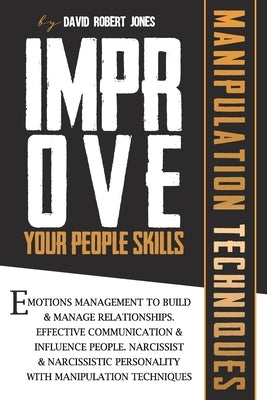 Improve Your People Skills: Emotions Management to Build & Manage Relationships. Effective Communication & Influence People. Narcissist & Narcissi by Jones, David Robert