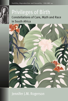 Privileges of Birth: Constellations of Care, Myth, and Race in South Africa by Rogerson, Jennifer J. M.