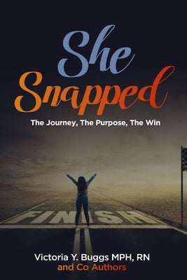 She Snapped: The Journey, The Purpose, The Win by Buggs, Victoria y.