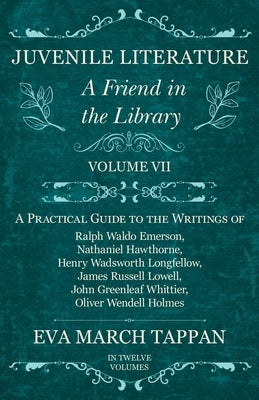 Juvenile Literature - A Friend in the Library: Volume VII - A Practical Guide to the Writings of Ralph Waldo Emerson, Nathaniel Hawthorne, Henry Wadsw by Tappan, Eva March