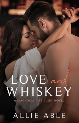 Love and Whiskey: Magnolia Distillery #1 by Able, Allie