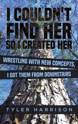 I Couldn't Find Her So I Created Her by Harrison, Tyler