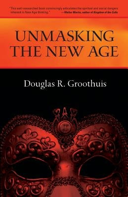Unmasking the New Age: A Guide for Good Groups by Groothuis, Douglas R.