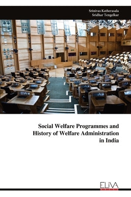 Social Welfare Programmes and History of Welfare Administration in India by Katherasala, Srinivas