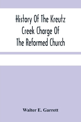 History Of The Kreutz Creek Charge Of The Reformed Church by E. Garrett, Walter