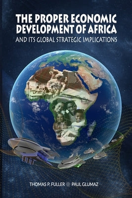 The Proper Economic Development of Africa and Its Global Strategic Implications by Glumaz, Paul