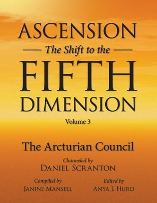 Ascension: The Shift to the Fifth Dimension Volume 3: The Arcturian Council by Hurd, Anya J.