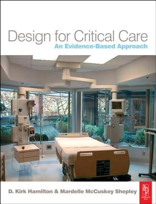 Design for Critical Care: An Evidence-Based Approach by Hamilton, D. Kirk