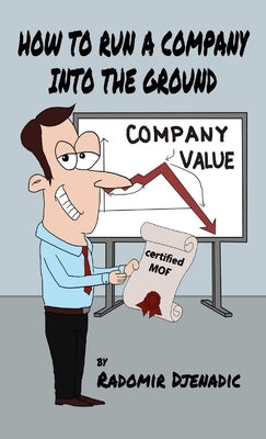 How To Run a Company Into The Ground by Djenadic, Radomir
