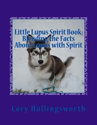 Little Lupus Spirit Book: Blending the Facts About Lupus with Spirit by Hollingsworth, Cory