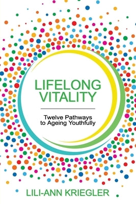 Lifelong Vitality: Twelve Pathways to Ageing Youthfully by Kriegler, Lili-Ann